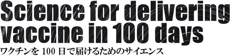 Science for delivering vaccine in 100 days ワクチンを100 日で届けるためのサイエンス